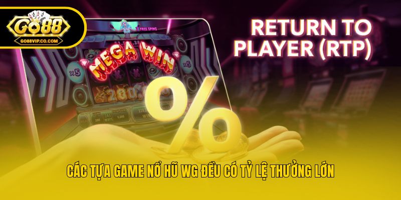Các tựa game nổ hũ WG đều có tỷ lệ thưởng lớn