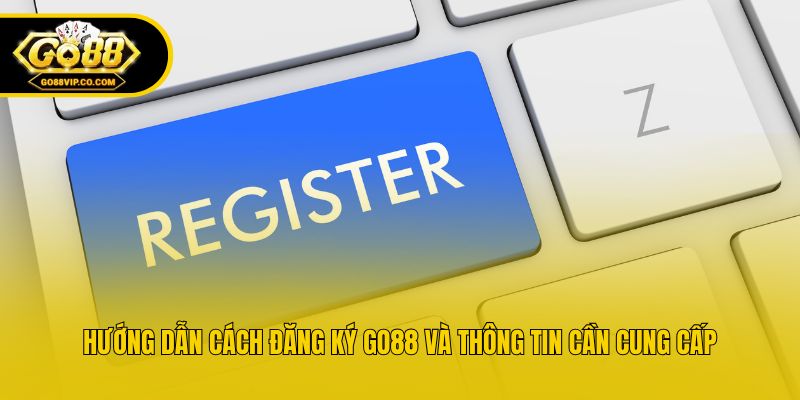 Hướng dẫn cách đăng ký Go88 và thông tin cần cung cấp