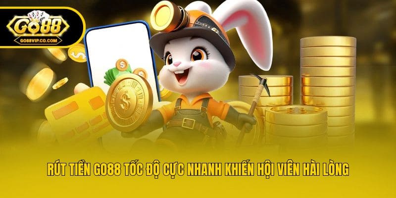 Rút tiền Go88 tốc độ cực nhanh khiến hội viên hài lòng